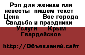 Рэп для жениха или невесты, пишем текст › Цена ­ 1 200 - Все города Свадьба и праздники » Услуги   . Крым,Гвардейское